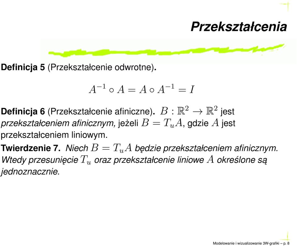 B : R 2 R 2 jest przekształceniem afinicznym, jeżelib = T u A, gdzieajest przekształceniem liniowym.