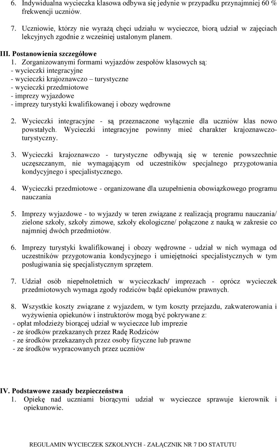 Zorganizowanymi formami wyjazdów zespołów klasowych są: - wycieczki integracyjne - wycieczki krajoznawczo turystyczne - wycieczki przedmiotowe - imprezy wyjazdowe - imprezy turystyki kwalifikowanej i