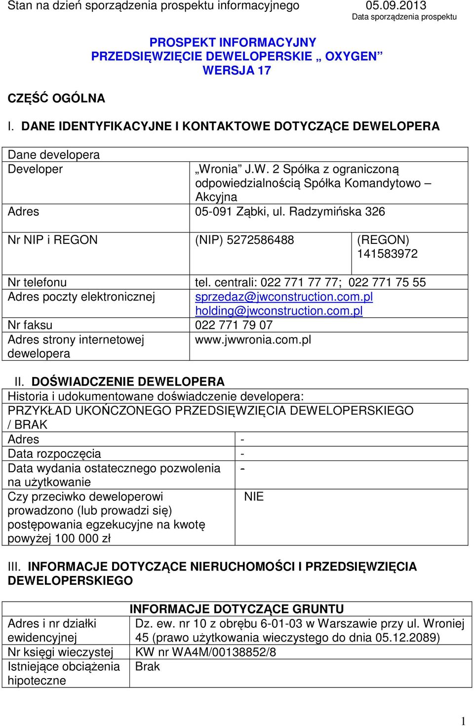 Radzymińska 326 Nr NIP i REGON (NIP) 5272586488 (REGON) 141583972 Nr telefonu tel. centrali: 022 771 77 77; 022 771 75 55 Adres poczty elektronicznej sprzedaz@jwconstruction.com.