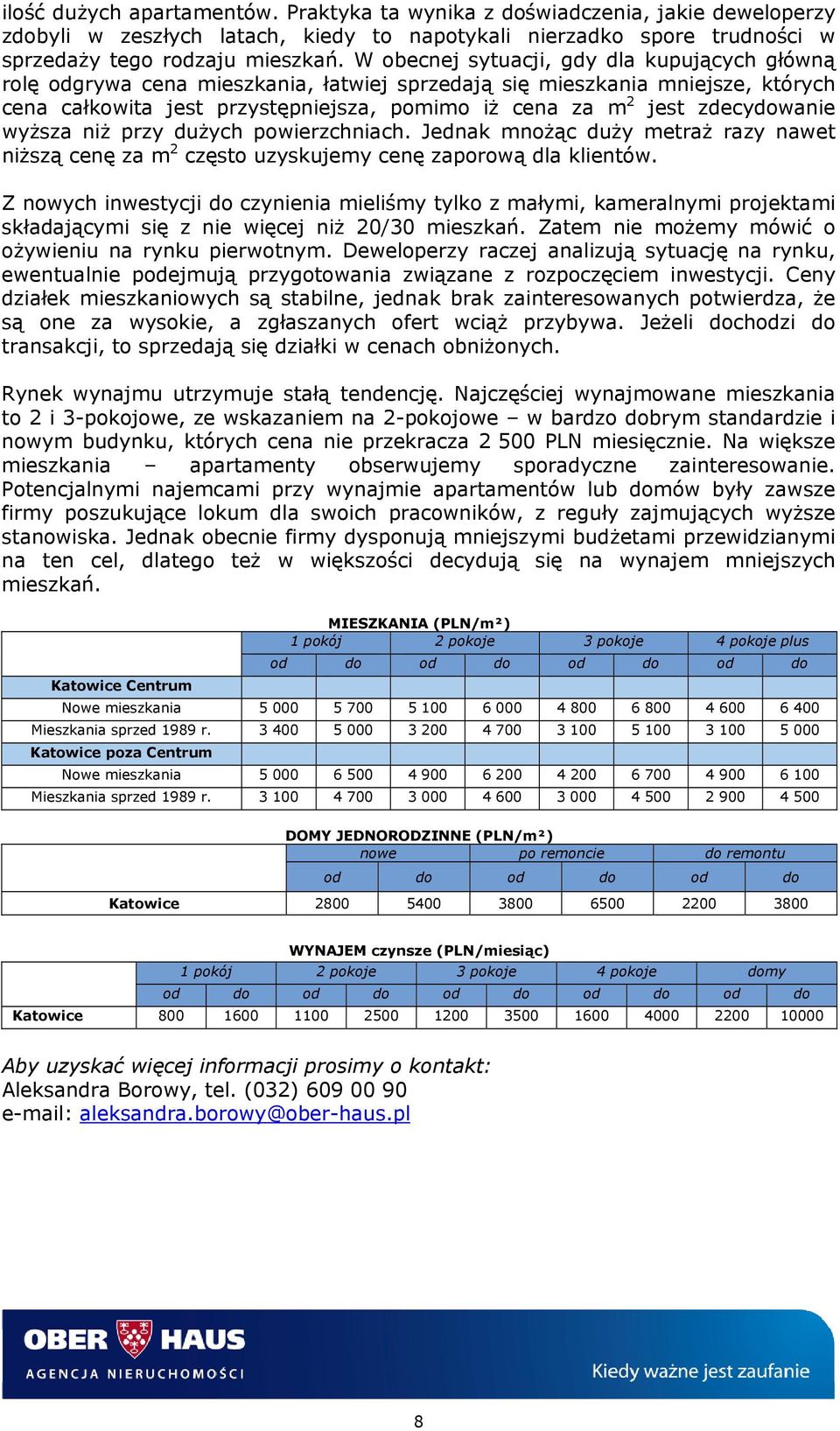 zdecydowanie wyższa niż przy dużych powierzchniach. Jednak mnożąc duży metraż razy nawet niższą cenę za m 2 często uzyskujemy cenę zaporową dla klientów.