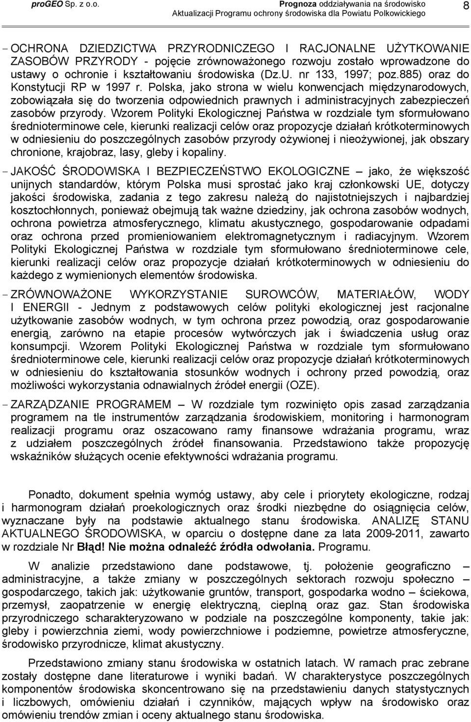 Wzorem Polityki Ekologicznej Państwa w rozdziale tym sformułowano średnioterminowe cele, kierunki realizacji celów oraz propozycje działań krótkoterminowych w odniesieniu do poszczególnych zasobów