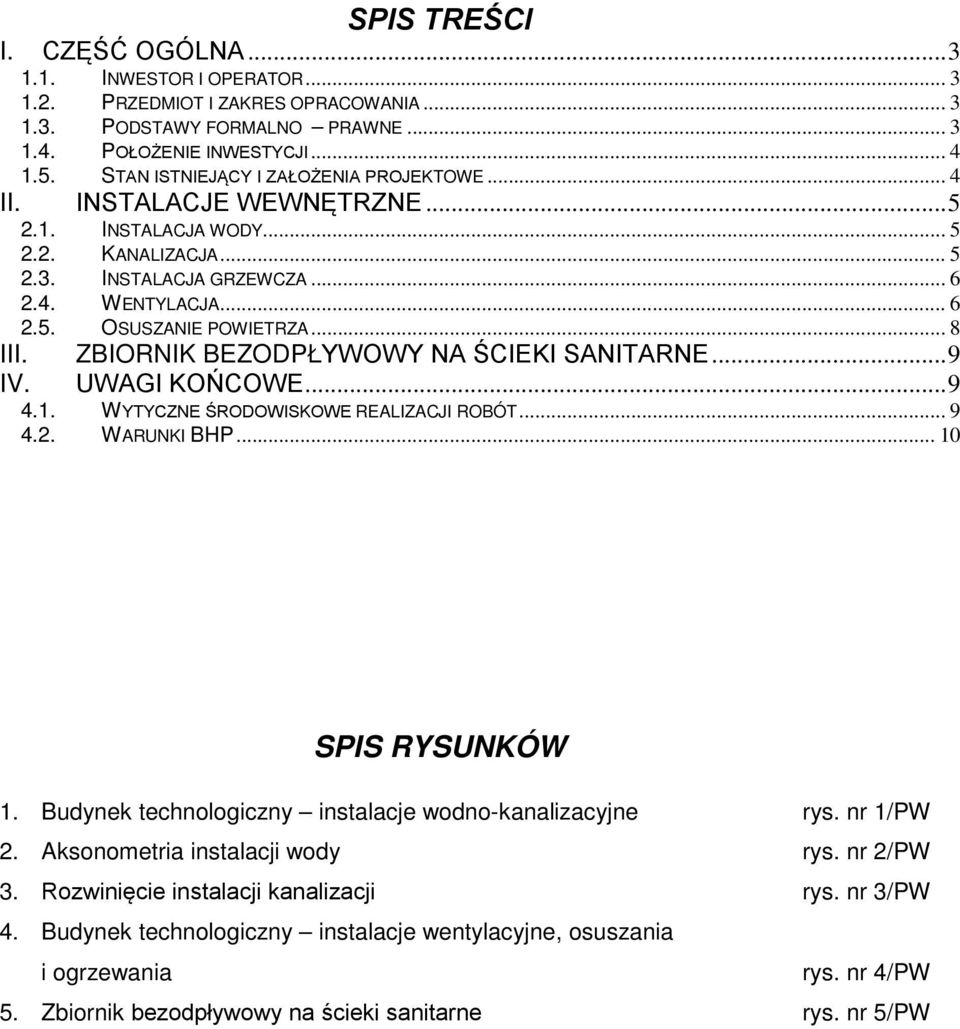 .. 8 III. ZBIORNIK BEZODPŁYWOWY NA ŚCIEKI SANITARNE... 9 IV. UWAGI KOŃCOWE... 9 4.1. WYTYCZNE ŚRODOWISKOWE REALIZACJI ROBÓT... 9 4.2. WARUNKI BHP... 10 SPIS RYSUNKÓW 1.