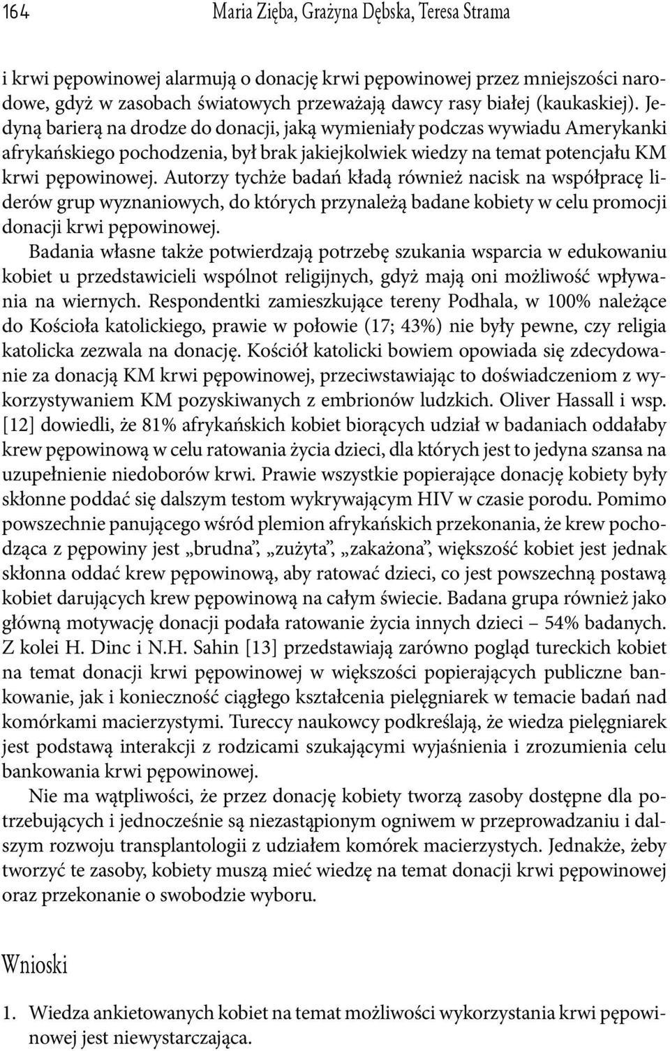 Autorzy tychże badań kładą również nacisk na współpracę liderów grup wyznaniowych, do których przynależą badane kobiety w celu promocji donacji krwi pępowinowej.