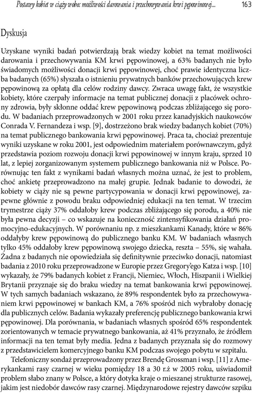 pępowinowej, choć prawie identyczna liczba badanych (65%) słyszała o istnieniu prywatnych banków przechowujących krew pępowinową za opłatą dla celów rodziny dawcy.