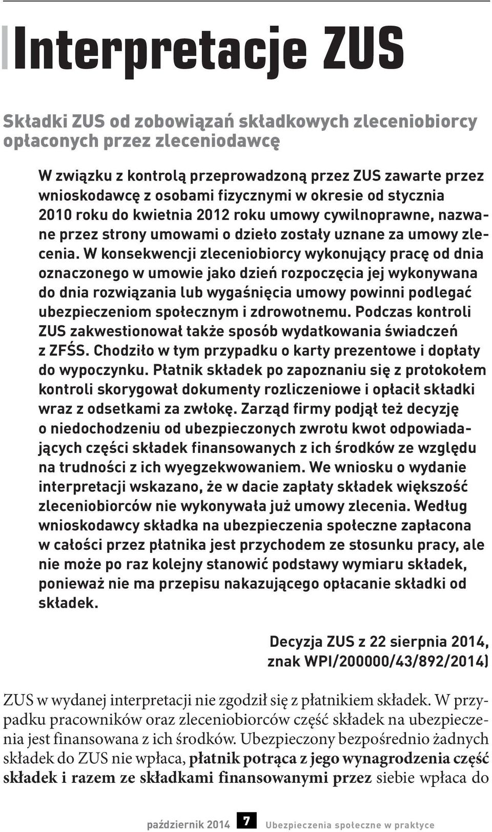 W konsekwencji zleceniobiorcy wykonujący pracę od dnia oznaczonego w umowie jako dzień rozpoczęcia jej wykonywana do dnia rozwiązania lub wygaśnięcia umowy powinni podlegać ubezpieczeniom społecznym