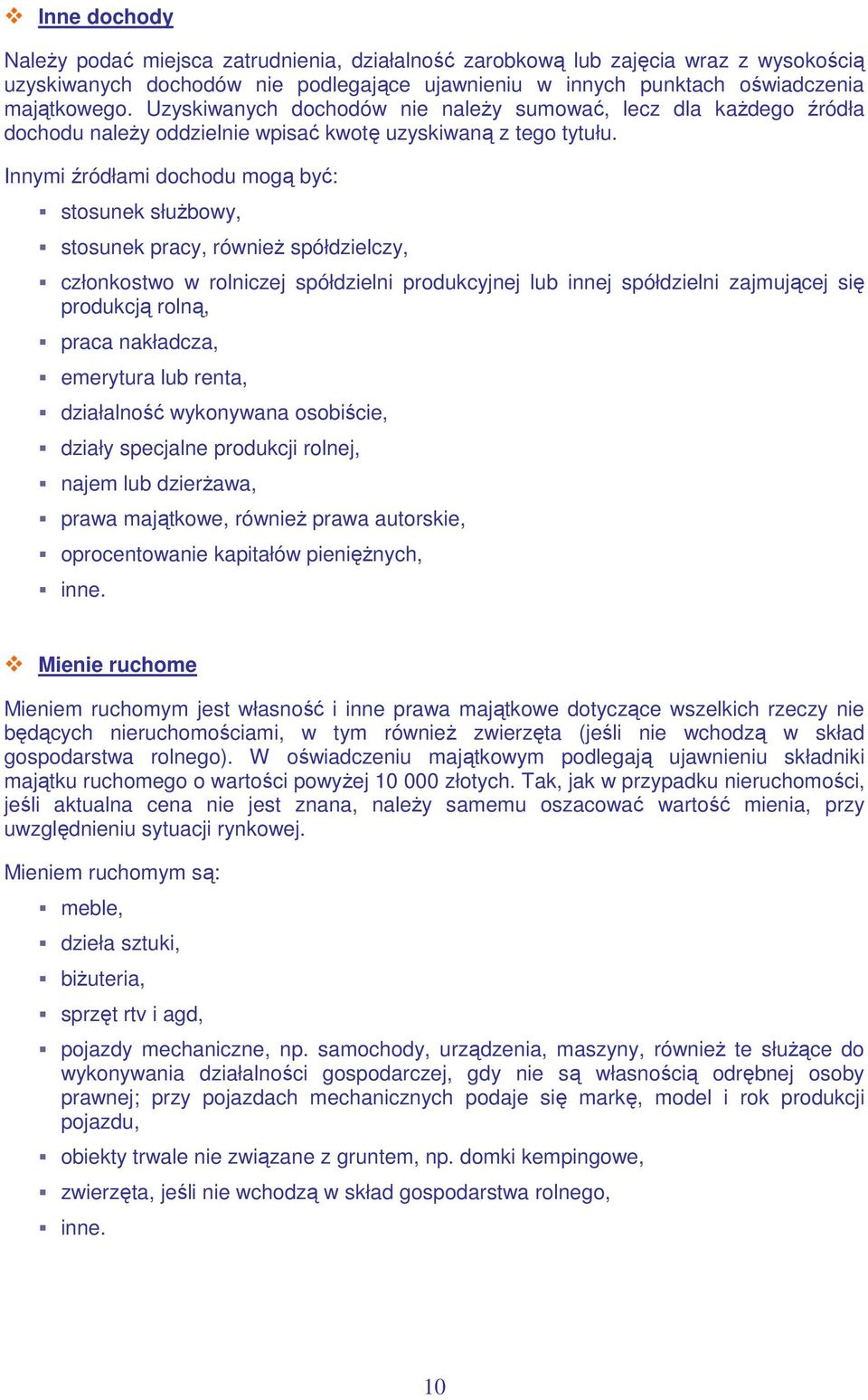 Innymi źródłami dochodu mogą być: stosunek słuŝbowy, stosunek pracy, równieŝ spółdzielczy, członkostwo w rolniczej spółdzielni produkcyjnej lub innej spółdzielni zajmującej się produkcją rolną, praca