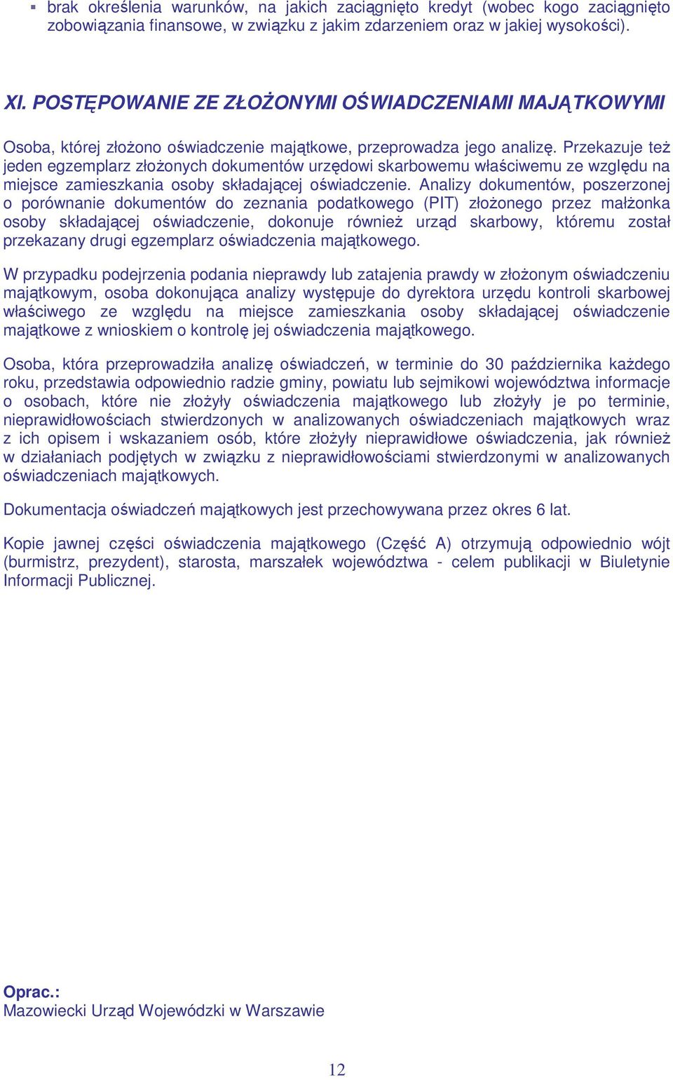 Przekazuje teŝ jeden egzemplarz złoŝonych dokumentów urzędowi skarbowemu właściwemu ze względu na miejsce zamieszkania osoby składającej oświadczenie.