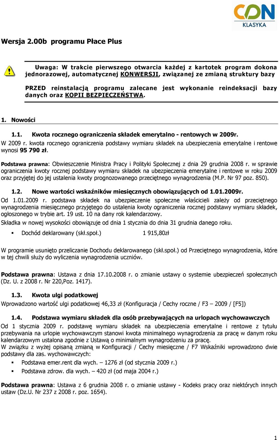 zalecane jest wykonanie reindeksacji bazy danych oraz KOPII BEZPIECZEŃSTWA. 1. Nowości 1.1. Kwota rocznego ograniczenia składek emerytalno - rentowych w 2009r. W 2009 r.