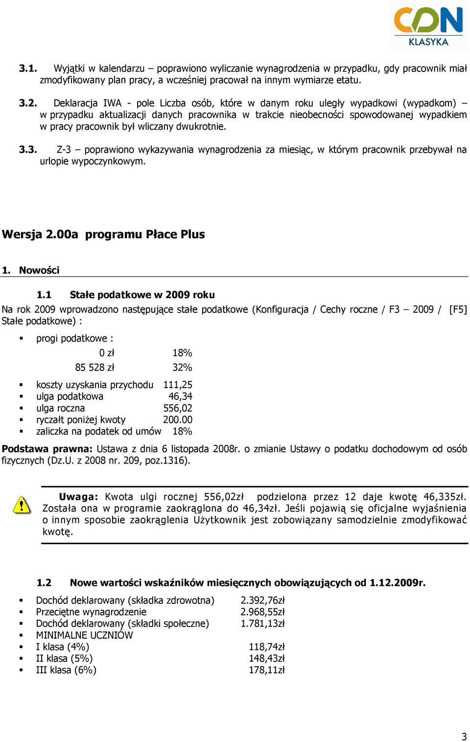 wliczany dwukrotnie. 3.3. Z-3 poprawiono wykazywania wynagrodzenia za miesiąc, w którym pracownik przebywał na urlopie wypoczynkowym. Wersja 2.00a programu Płace Plus 1. Nowości 1.