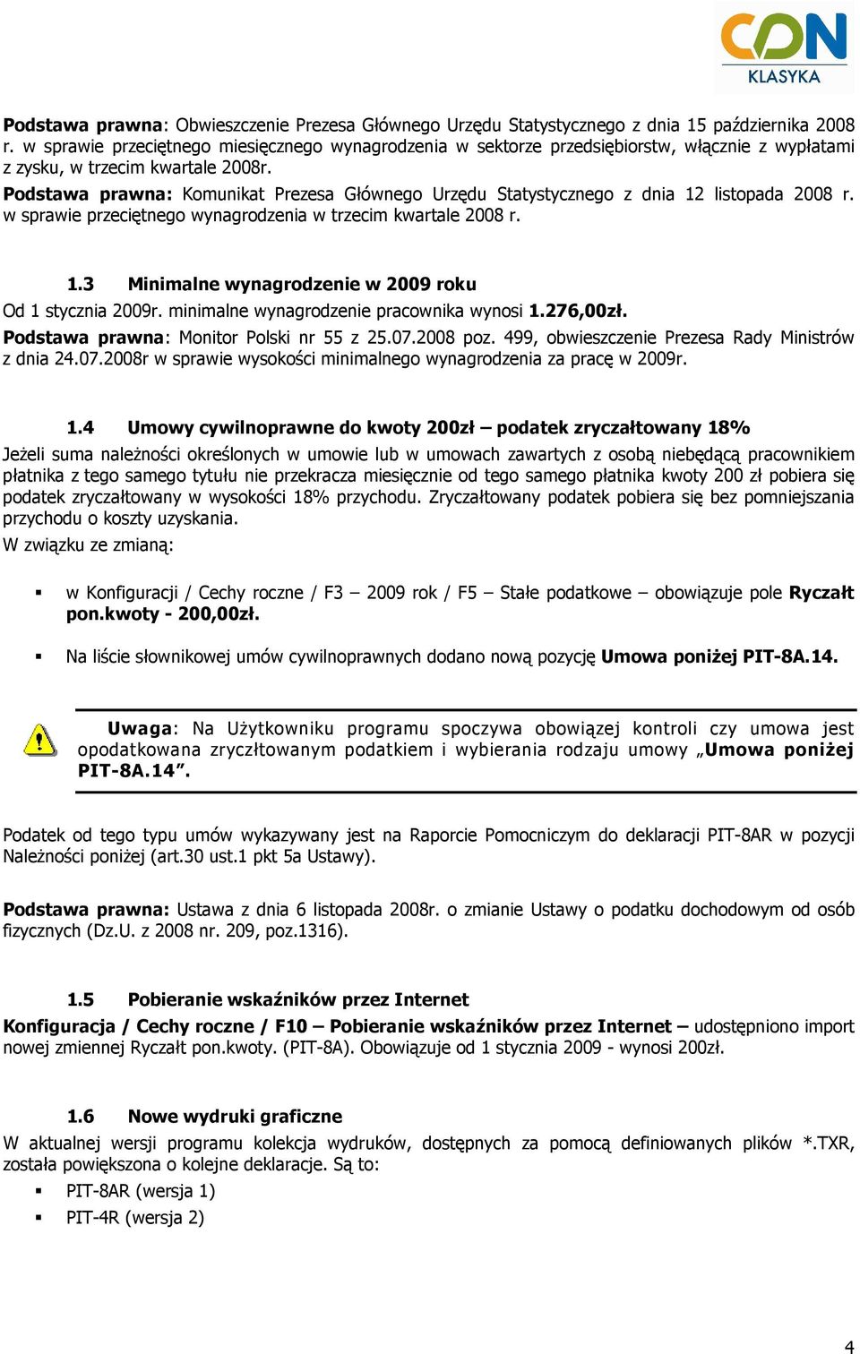 Podstawa prawna: Komunikat Prezesa Głównego Urzędu Statystycznego z dnia 12 listopada 2008 r. w sprawie przeciętnego wynagrodzenia w trzecim kwartale 2008 r. 1.3 Minimalne wynagrodzenie w 2009 roku Od 1 stycznia 2009r.
