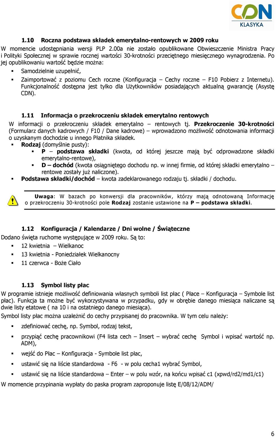 Po jej opublikowaniu wartość będzie moŝna: Samodzielnie uzupełnić, Zaimportować z poziomu Cech roczne (Konfiguracja Cechy roczne F10 Pobierz z Internetu).