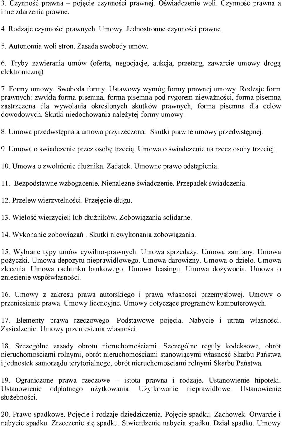 Rodzaje form prawnych: zwykła forma pisemna, forma pisemna pod rygorem nieważności, forma pisemna zastrzeżona dla wywołania określonych skutków prawnych, forma pisemna dla celów dowodowych.