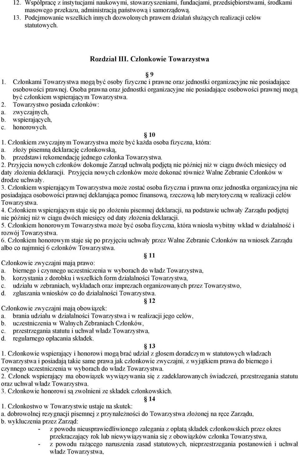 Członkami Towarzystwa mogą być osoby fizyczne i prawne oraz jednostki organizacyjne nie posiadające osobowości prawnej.