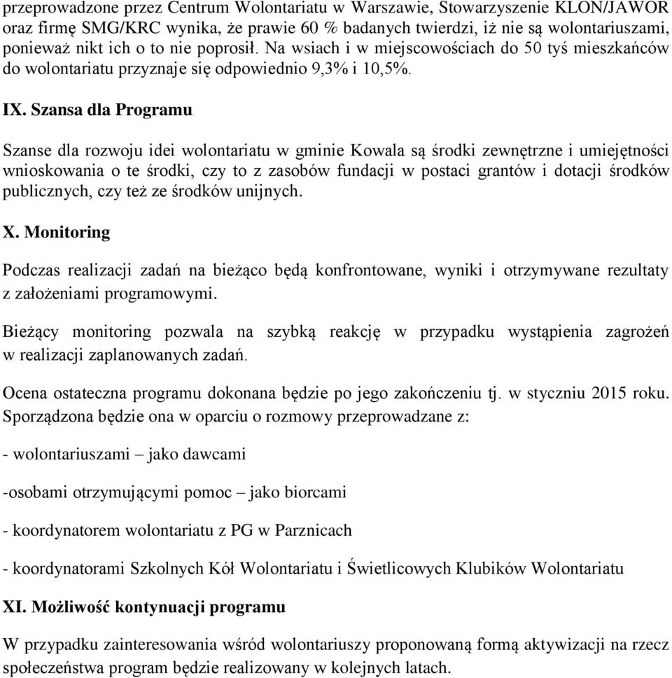 Szansa dla Programu Szanse dla rozwoju idei wolontariatu w gminie Kowala są środki zewnętrzne i umiejętności wnioskowania o te środki, czy to z zasobów fundacji w postaci grantów i dotacji środków