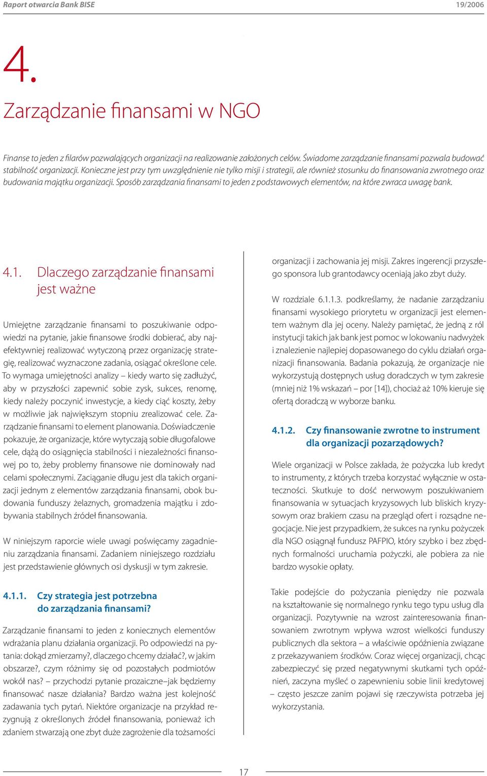 Konieczne jest przy tym uwzględnienie nie tylko misji i strategii, ale również stosunku do finansowania zwrotnego oraz budowania majątku organizacji.