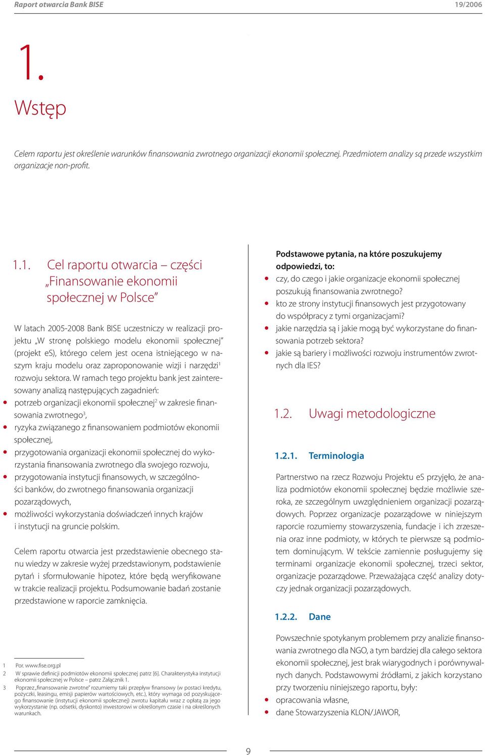 1. Cel raportu otwarcia części Finansowanie ekonomii społecznej w Polsce W latach 2005-2008 Bank BISE uczestniczy w realizacji projektu W stronę polskiego modelu ekonomii społecznej (projekt es),