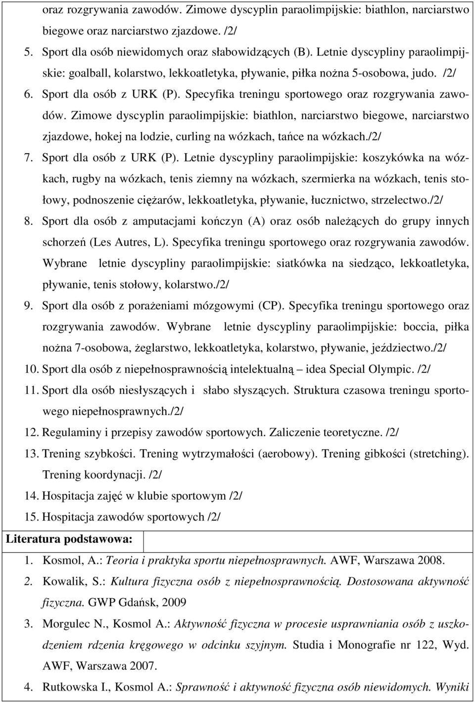 Zimowe dyscyplin paraolimpijskie: biathlon, narciarstwo biegowe, narciarstwo zjazdowe, hokej na lodzie, curling na wózkach, tańce na wózkach./2/ 7. Sport dla osób z URK (P).