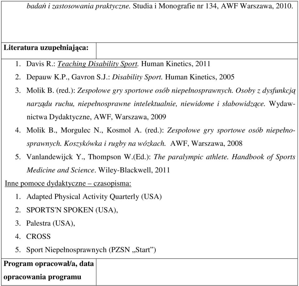 Wydawnictwa Dydaktyczne, AWF, Warszawa, 2009 4. Molik B., Morgulec N., Kosmol A. (red.): Zespołowe gry sportowe osób niepełnosprawnych. Koszykówka i rugby na wózkach. AWF, Warszawa, 2008 5.