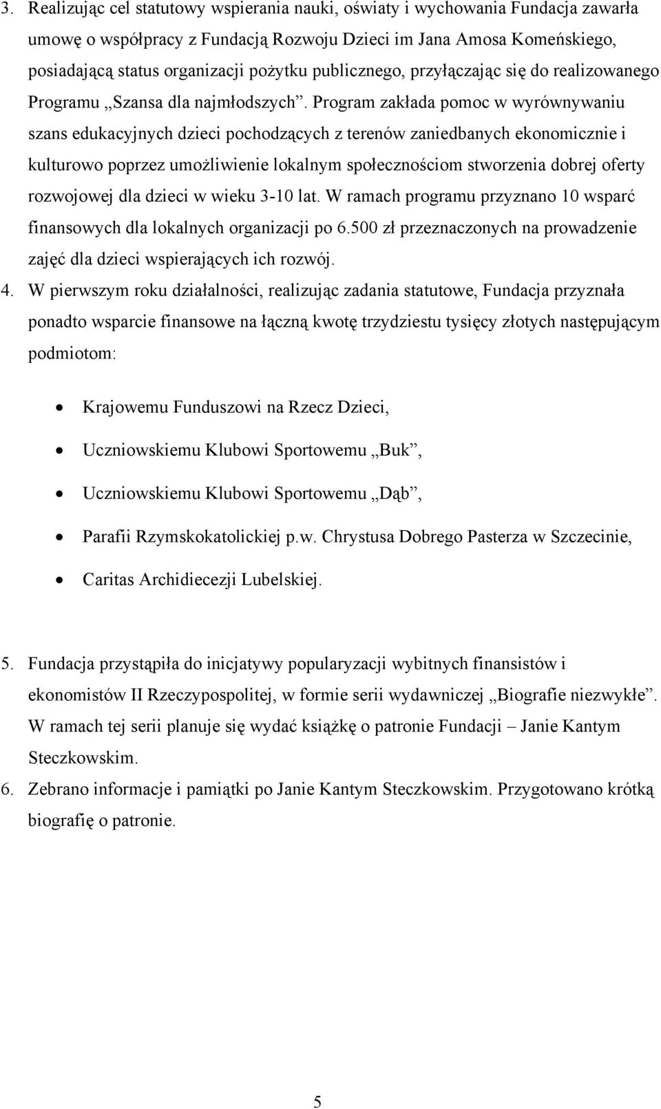 Program zakłada pomoc w wyrównywaniu szans edukacyjnych dzieci pochodzących z terenów zaniedbanych ekonomicznie i kulturowo poprzez umożliwienie lokalnym społecznościom stworzenia dobrej oferty