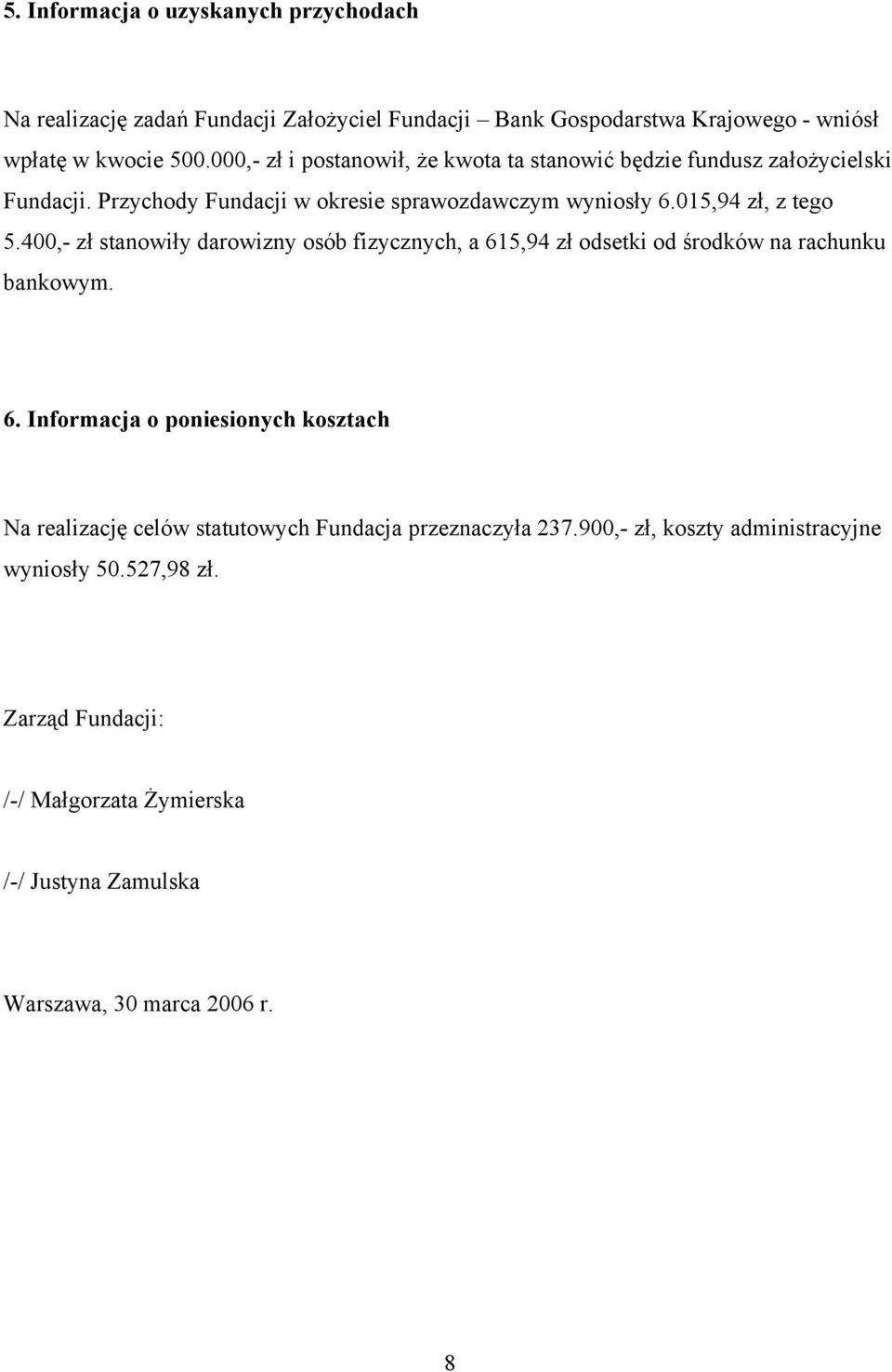 400,- zł stanowiły darowizny osób fizycznych, a 615,94 zł odsetki od środków na rachunku bankowym. 6. Informacja o poniesionych kosztach Na realizację celów statutowych Fundacja przeznaczyła 237.