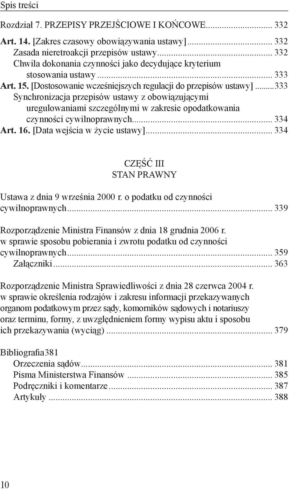 ..333 Synchronizacja przepisów ustawy z obowiązującymi uregulowaniami szczególnymi w zakresie opodatkowania czynności cywilnoprawnych... 334 Art. 16. [Data wejścia w życie ustawy].