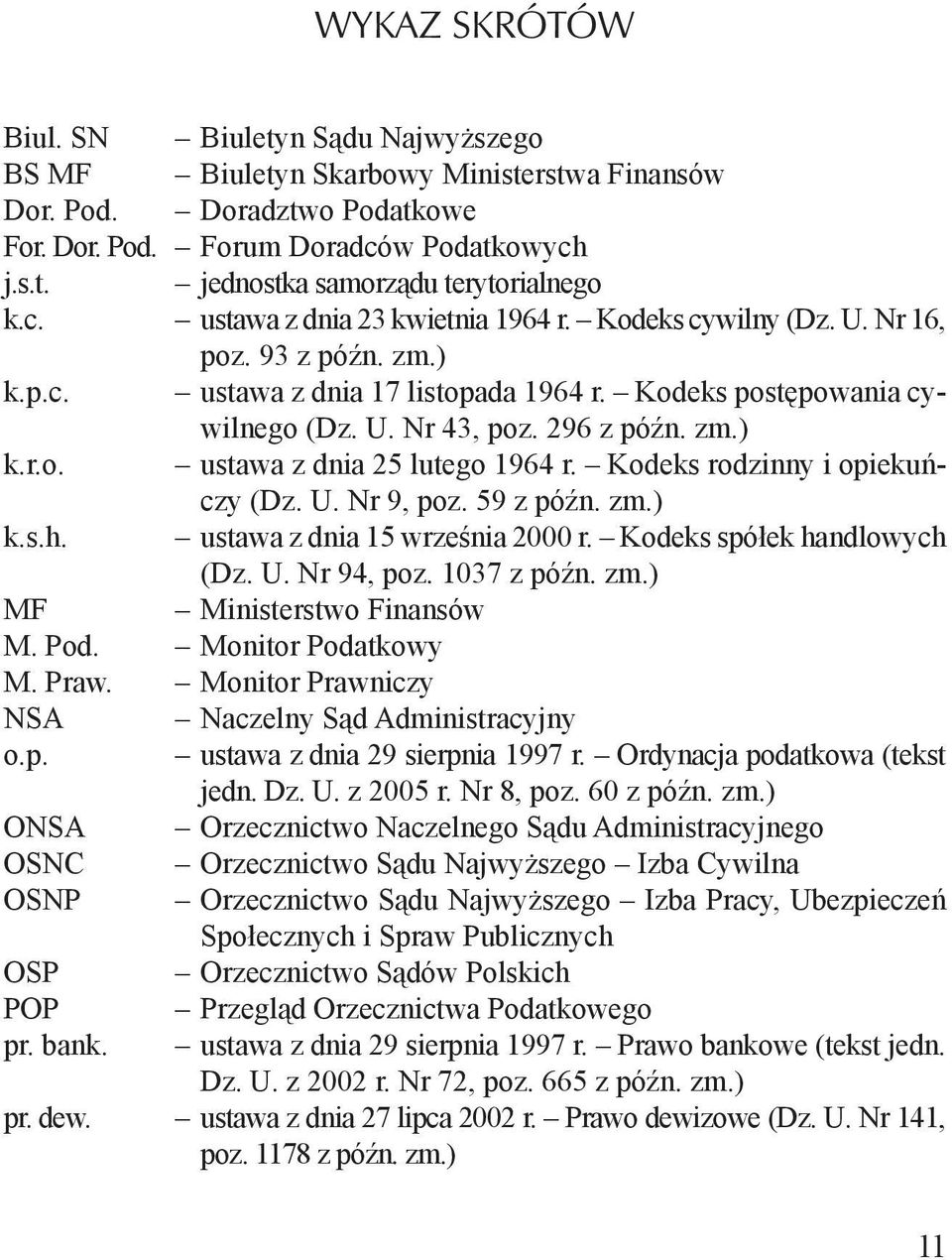 Kodeks rodzinny i opiekuńczy (Dz. U. Nr 9, poz. 59 z późn. zm.) k.s.h. ustawa z dnia 15 września 2000 r. Kodeks spółek handlowych (Dz. U. Nr 94, poz. 1037 z późn. zm.) MF Ministerstwo Finansów M. Pod.