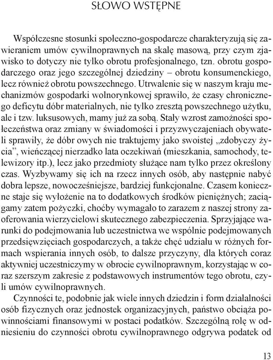 Utrwalenie się w naszym kraju mechanizmów gospodarki wolnorynkowej sprawiło, że czasy chronicznego deficytu dóbr materialnych, nie tylko zresztą powszechnego użytku, ale i tzw.