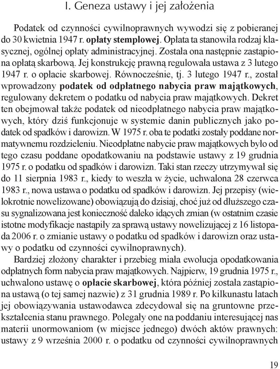 o opłacie skarbowej. Równocześnie, tj. 3 lutego 1947 r., został wprowadzony podatek od odpłatnego nabycia praw majątkowych, regulowany dekretem o podatku od nabycia praw majątkowych.