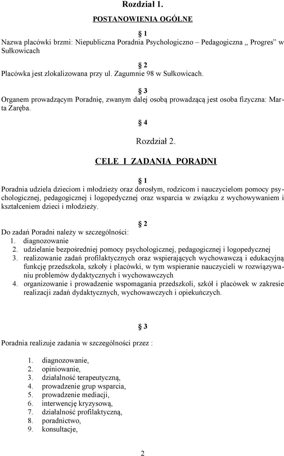 CELE I ZADANIA PORADNI Poradnia udziela dzieciom i młodzieży oraz dorosłym, rodzicom i nauczycielom pomocy psychologicznej, pedagogicznej i logopedycznej oraz wsparcia w związku z wychowywaniem i