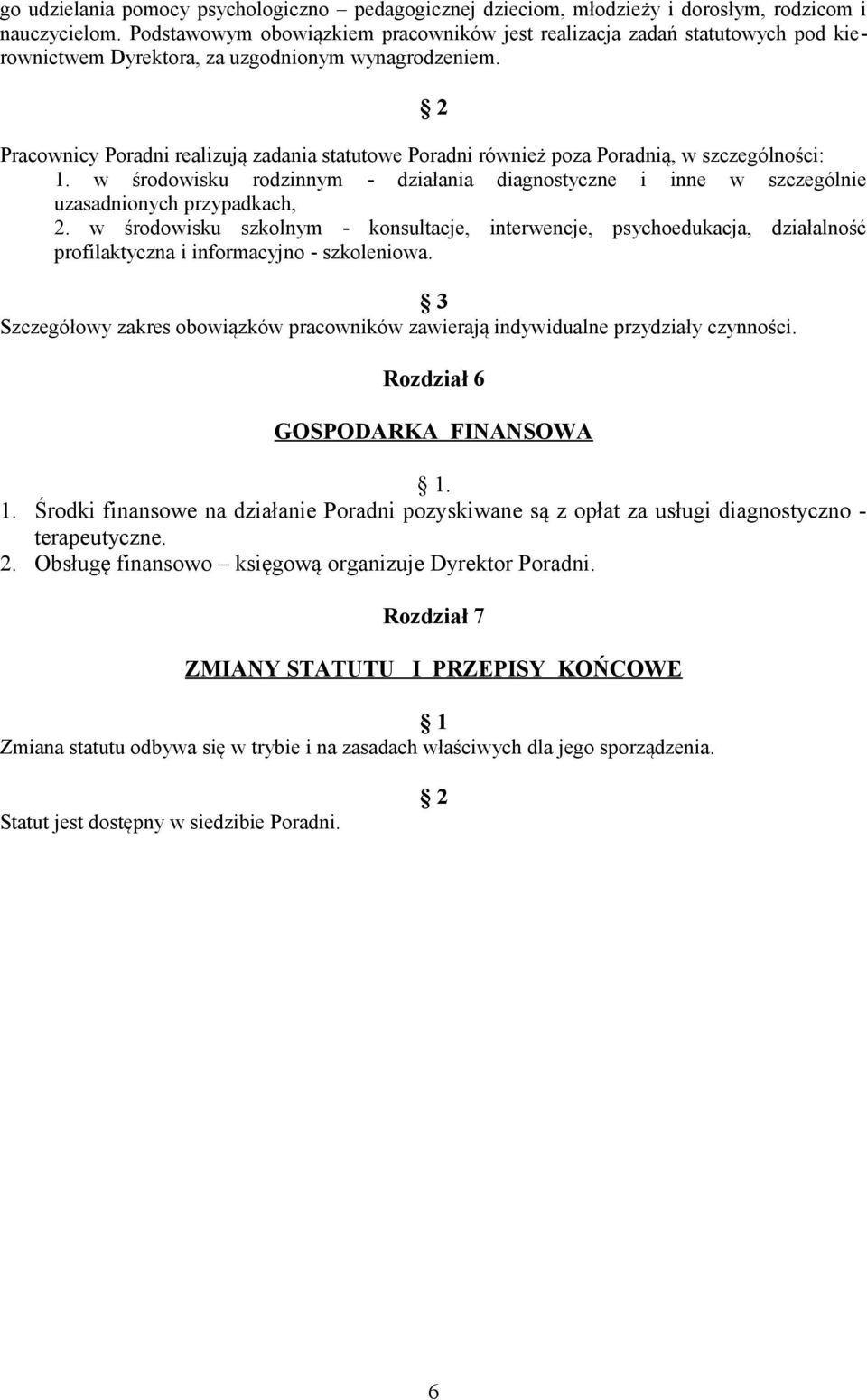 Pracownicy Poradni realizują zadania statutowe Poradni również poza Poradnią, w szczególności: 1. w środowisku rodzinnym - działania diagnostyczne i inne w szczególnie uzasadnionych przypadkach, 2.