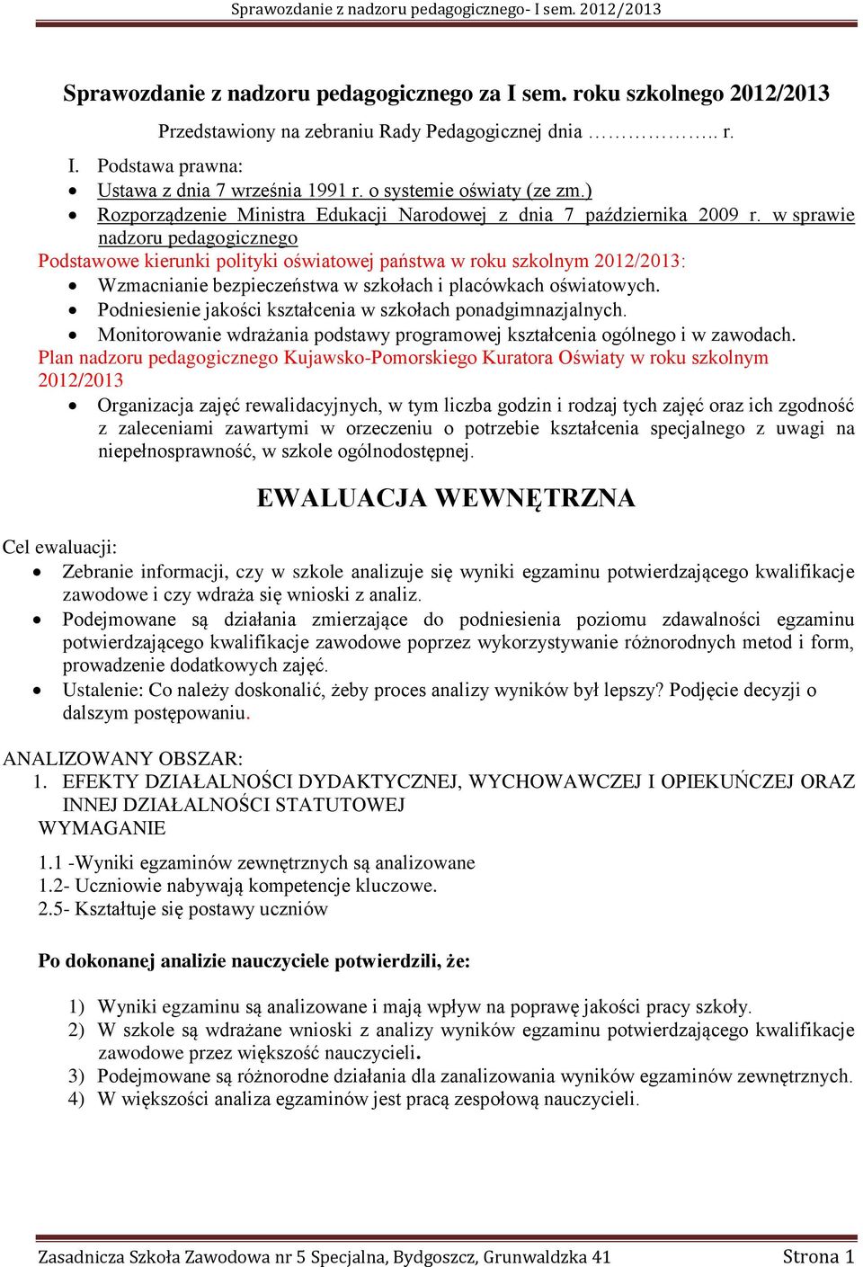 w sprawie nadzoru pedagogicznego Podstawowe kierunki polityki oświatowej państwa w roku szkolnym 2012/2013: Wzmacnianie bezpieczeństwa w szkołach i placówkach oświatowych.