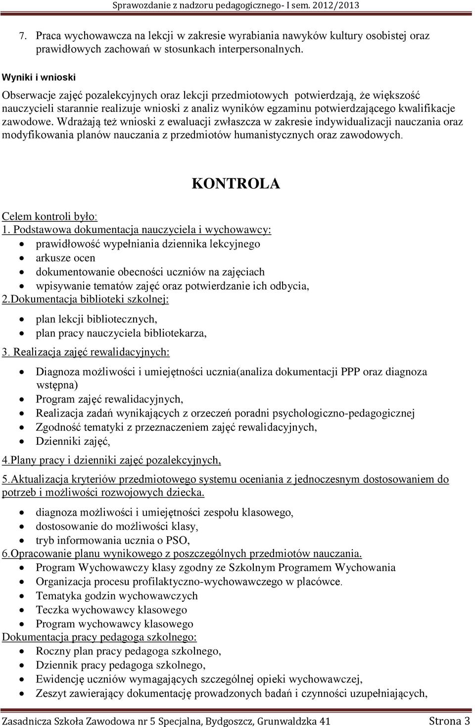 zawodowe. Wdrażają też wnioski z ewaluacji zwłaszcza w zakresie indywidualizacji nauczania oraz modyfikowania planów nauczania z przedmiotów humanistycznych oraz zawodowych.