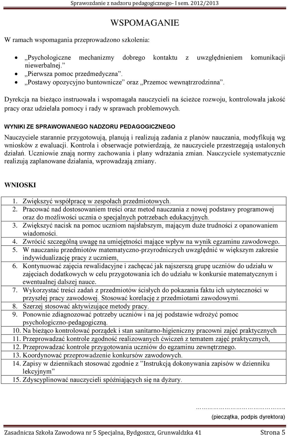 Dyrekcja na bieżąco instruowała i wspomagała nauczycieli na ścieżce rozwoju, kontrolowała jakość pracy oraz udzielała pomocy i rady w sprawach problemowych.