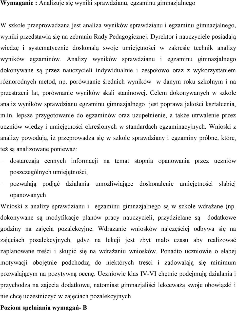 Analizy wyników sprawdzianu i egzaminu gimnazjalnego dokonywane są przez nauczycieli indywidualnie i zespołowo oraz z wykorzystaniem różnorodnych metod, np.