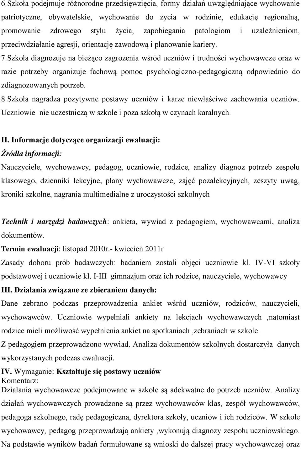 Szkoła diagnozuje na bieżąco zagrożenia wśród uczniów i trudności wychowawcze oraz w razie potrzeby organizuje fachową pomoc psychologiczno-pedagogiczną odpowiednio do zdiagnozowanych potrzeb. 8.