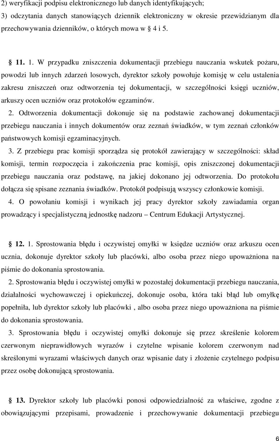 . 1. W przypadku zniszczenia dokumentacji przebiegu nauczania wskutek poŝaru, powodzi lub innych zdarzeń losowych, dyrektor szkoły powołuje komisję w celu ustalenia zakresu zniszczeń oraz odtworzenia