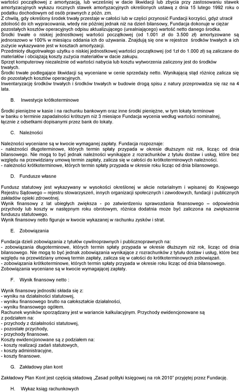Z chwilą, gdy określony środek trwały przestaje w całości lub w części przynosić Fundacji korzyści, gdyż utracił zdolność do ich wypracowania, wtedy nie później jednak niż na dzień bilansowy,