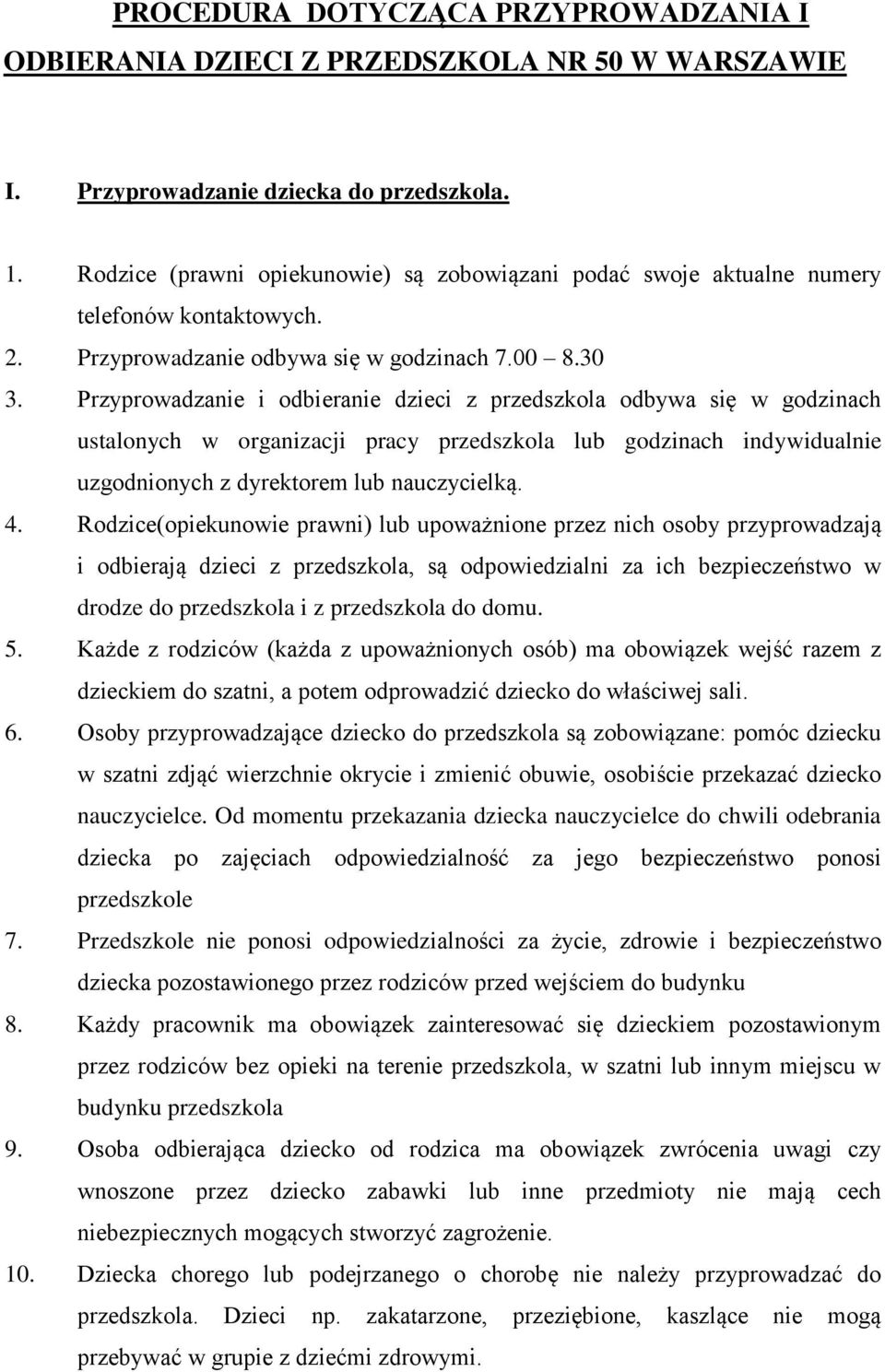 Przyprowadzanie i odbieranie dzieci z przedszkola odbywa się w godzinach ustalonych w organizacji pracy przedszkola lub godzinach indywidualnie uzgodnionych z dyrektorem lub nauczycielką. 4.