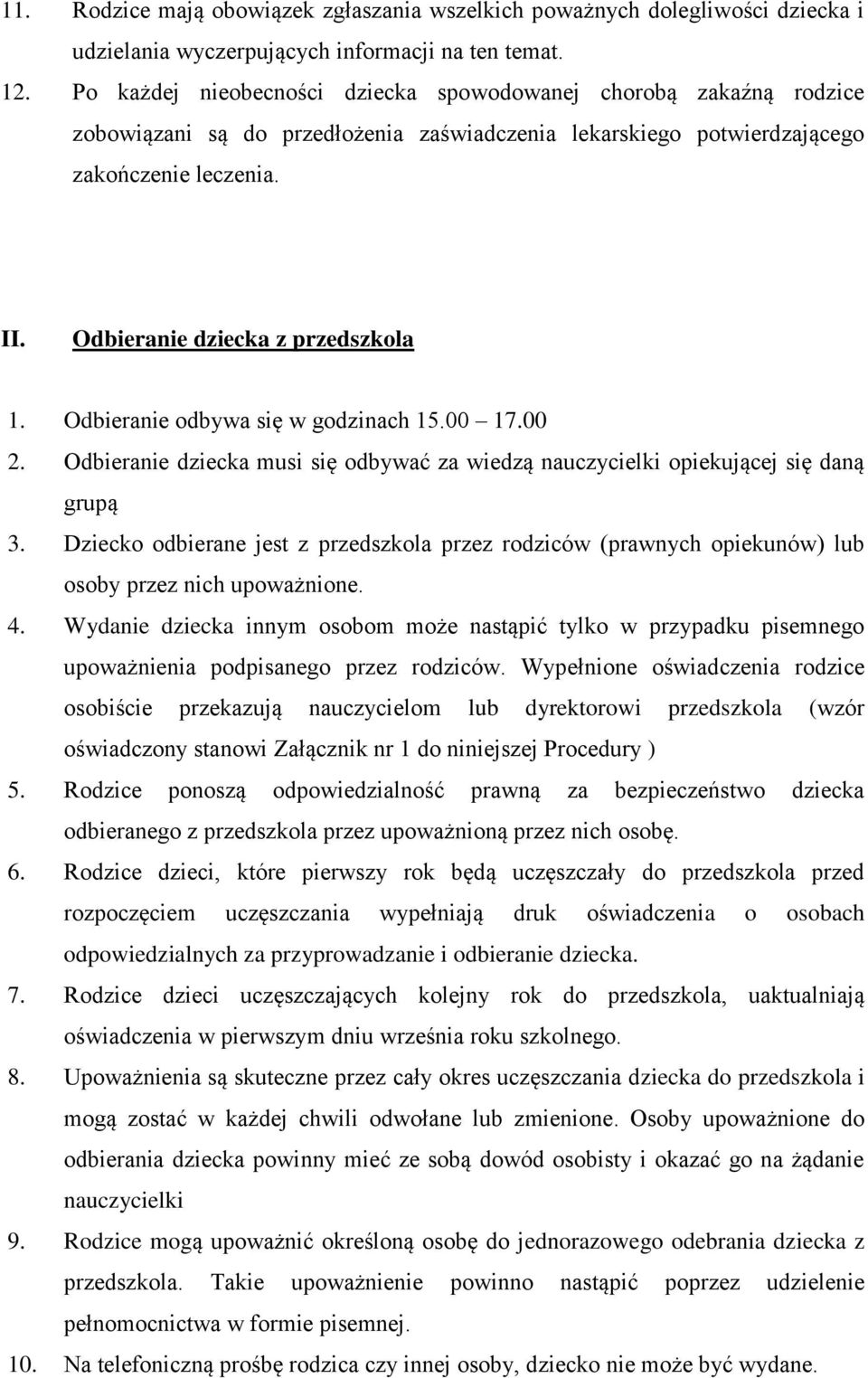 Odbieranie dziecka z przedszkola 1. Odbieranie odbywa się w godzinach 15.00 17.00 2. Odbieranie dziecka musi się odbywać za wiedzą nauczycielki opiekującej się daną grupą 3.