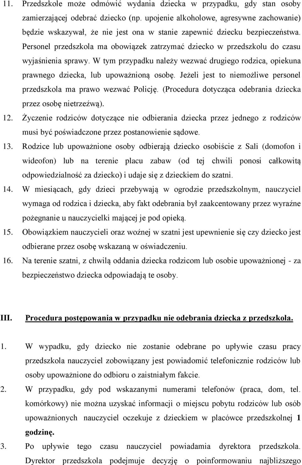 Personel przedszkola ma obowiązek zatrzymać dziecko w przedszkolu do czasu wyjaśnienia sprawy. W tym przypadku należy wezwać drugiego rodzica, opiekuna prawnego dziecka, lub upoważnioną osobę.