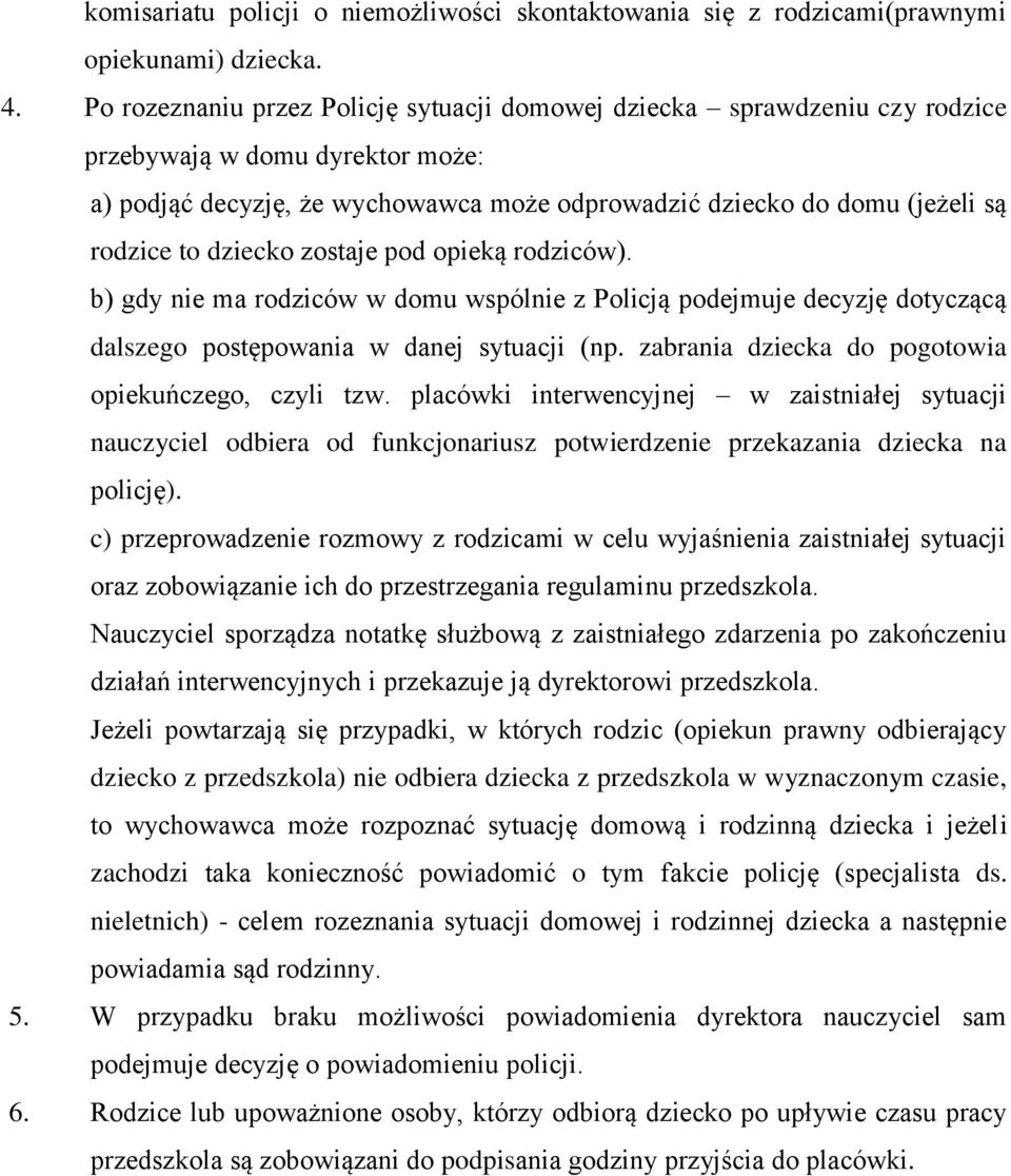 dziecko zostaje pod opieką rodziców). b) gdy nie ma rodziców w domu wspólnie z Policją podejmuje decyzję dotyczącą dalszego postępowania w danej sytuacji (np.