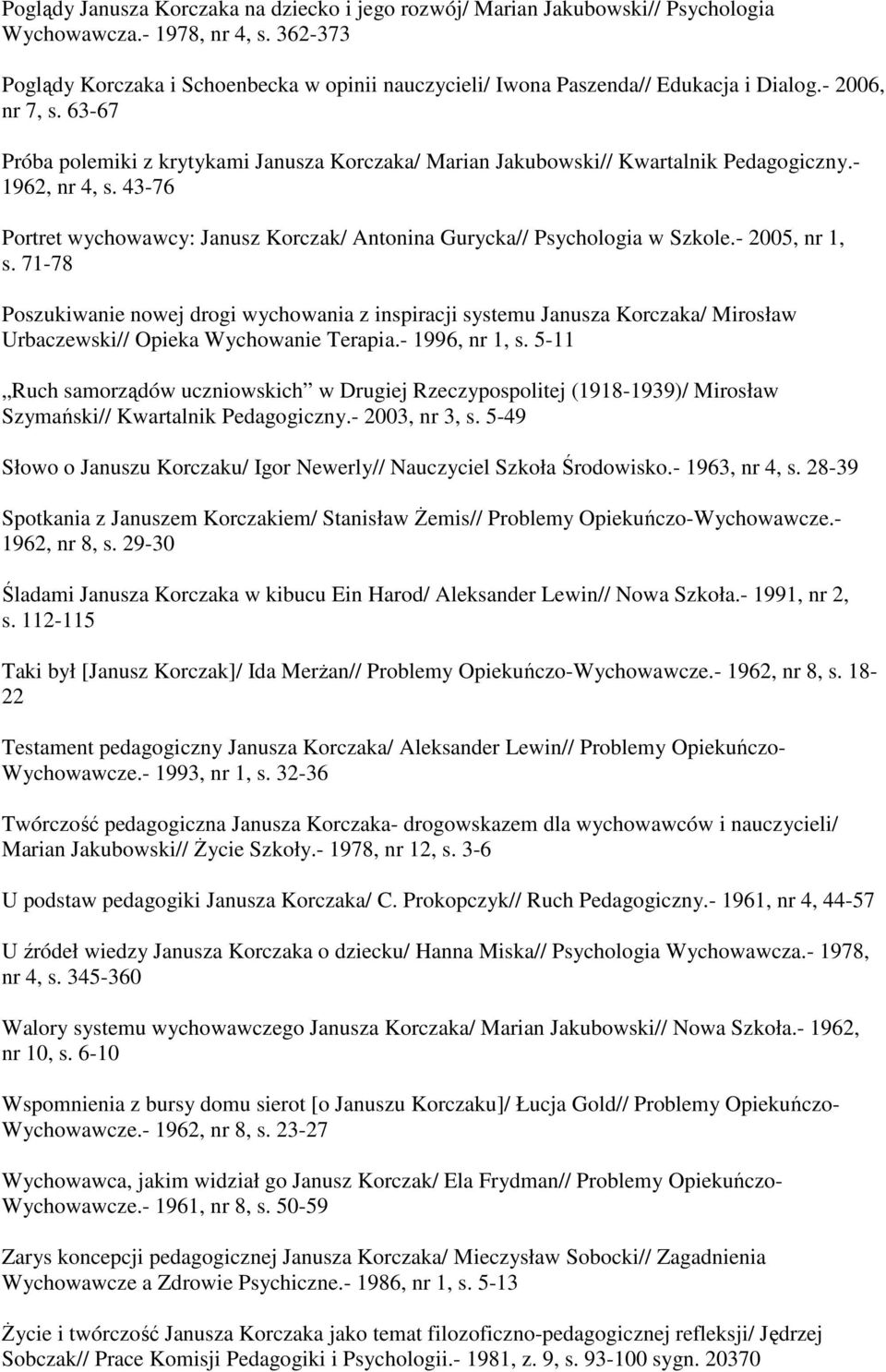 63-67 Próba polemiki z krytykami Janusza Korczaka/ Marian Jakubowski// Kwartalnik Pedagogiczny.- 1962, nr 4, s. 43-76 Portret wychowawcy: Janusz Korczak/ Antonina Gurycka// Psychologia w Szkole.