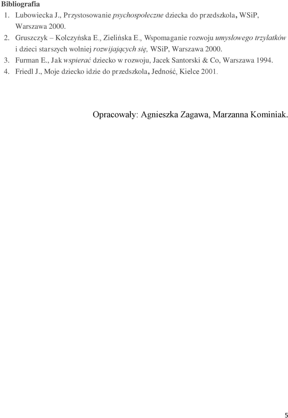 , Wspomaganie rozwoju umysłowego trzylatków i dzieci starszych wolniej rozwijających się, WSiP, Warszawa 2000. 3.