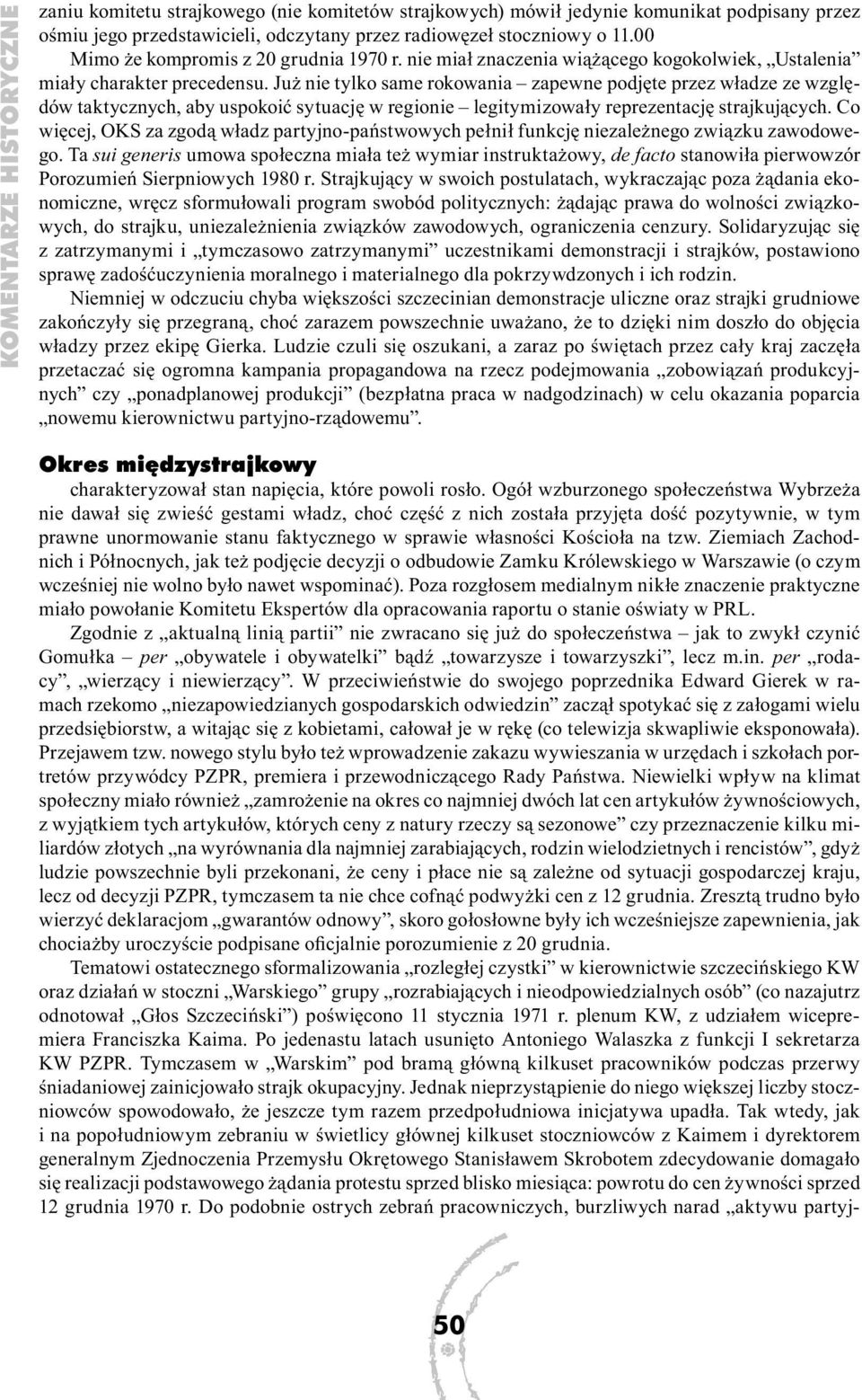 Już nie tylko same rokowania zapewne podjęte przez władze ze względów taktycznych, aby uspokoić sytuację w regionie legitymizowały reprezentację strajkujących.
