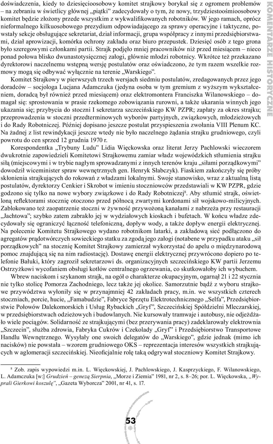 W jego ramach, oprócz nieformalnego kilkuosobowego prezydium odpowiadającego za sprawy operacyjne i taktyczne, powstały sekcje obsługujące sekretariat, dział informacji, grupa współpracy z innymi