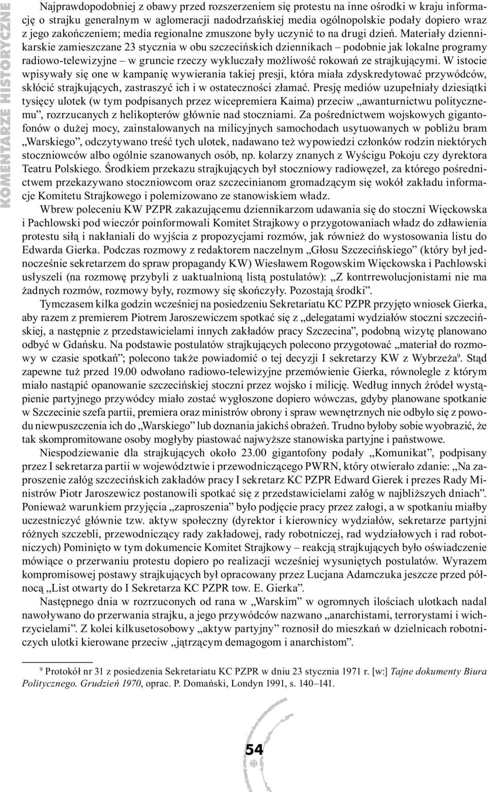 Materiały dziennikarskie zamieszczane 23 stycznia w obu szczecińskich dziennikach podobnie jak lokalne programy radiowo-telewizyjne w gruncie rzeczy wykluczały możliwość rokowań ze strajkującymi.