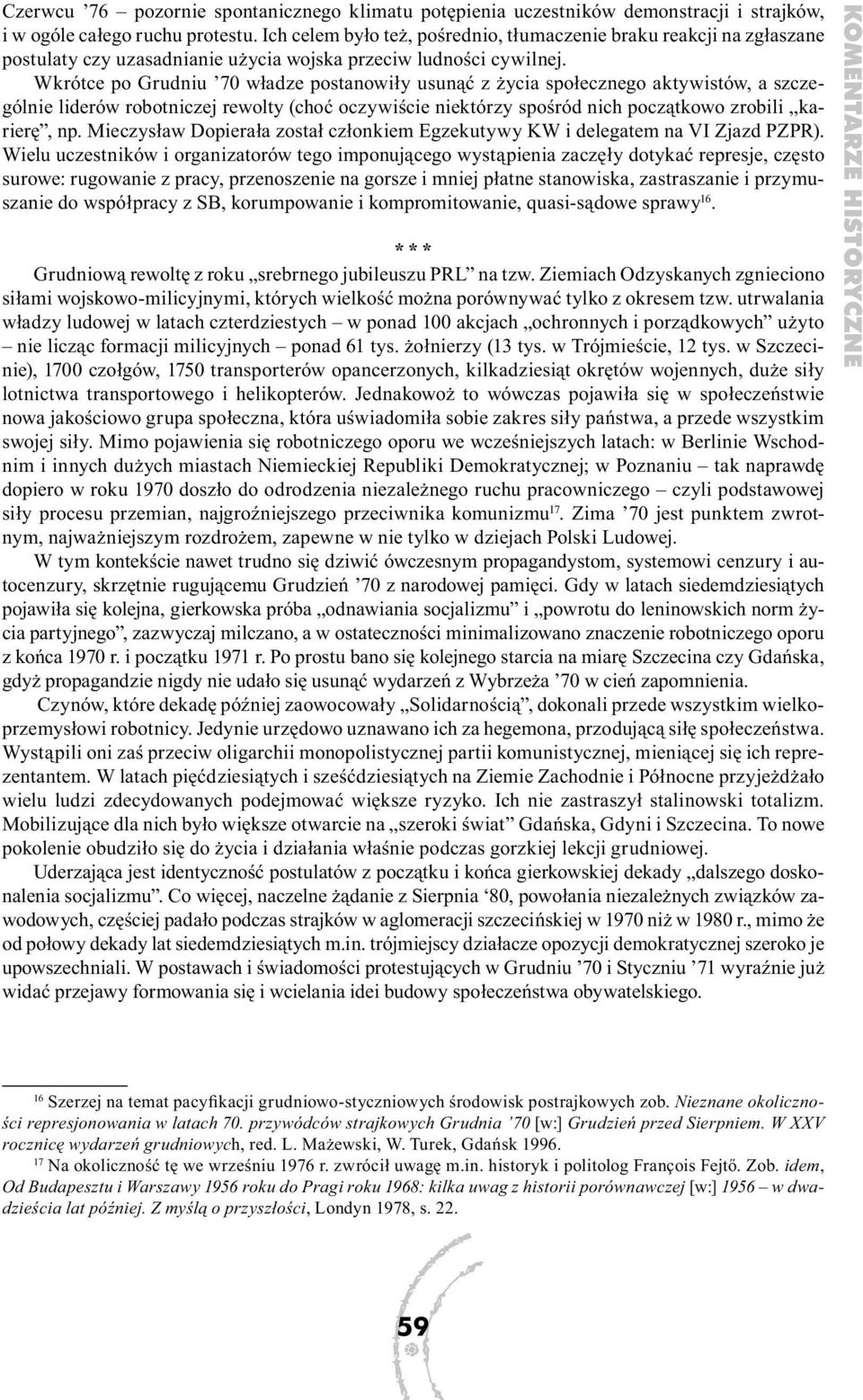 Wkrótce po Grudniu 70 władze postanowiły usunąć z życia społecznego aktywistów, a szczególnie liderów robotniczej rewolty (choć oczywiście niektórzy spośród nich początkowo zrobili karierę, np.