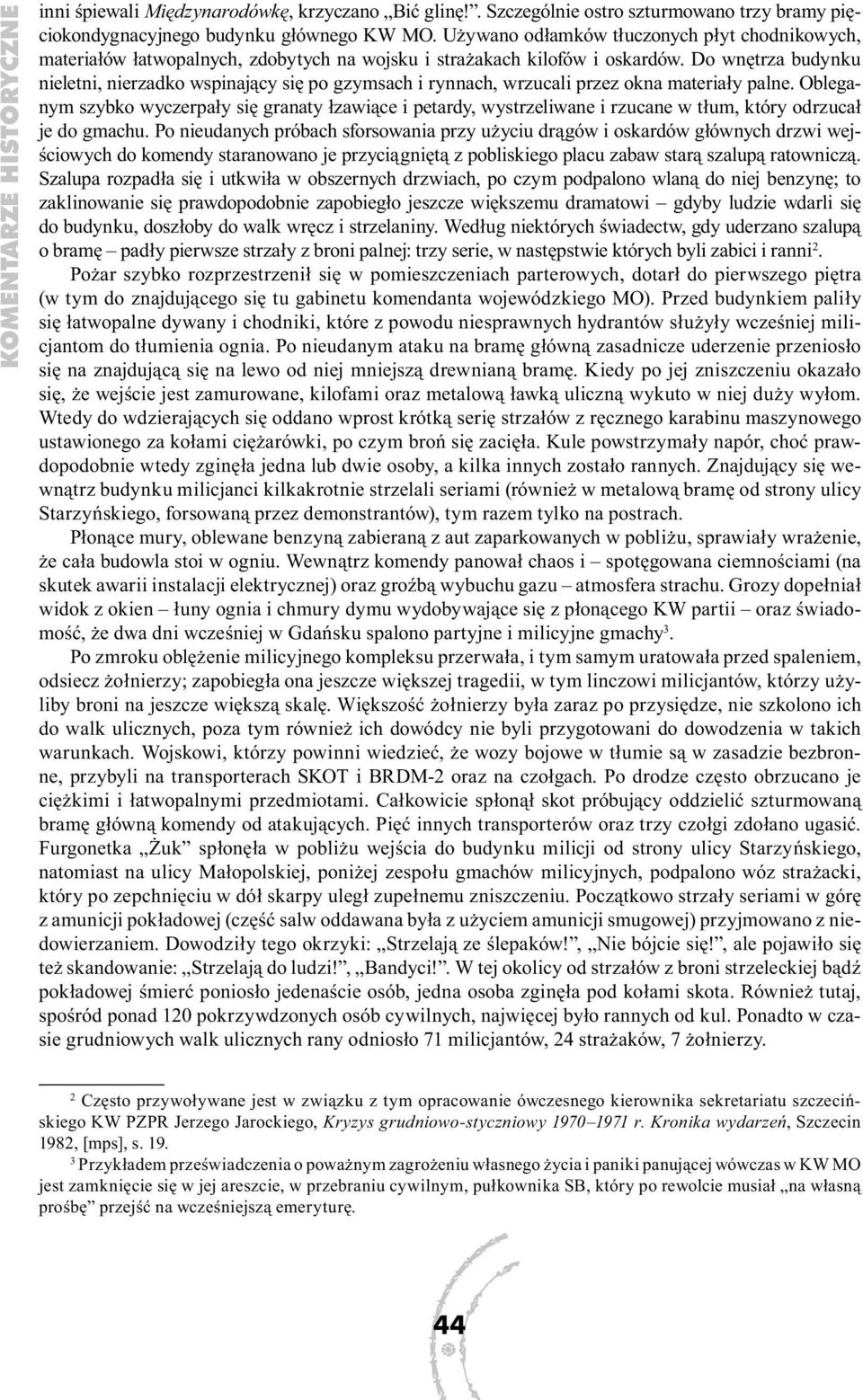 Do wnętrza budynku nieletni, nierzadko wspinający się po gzymsach i rynnach, wrzucali przez okna materiały palne.