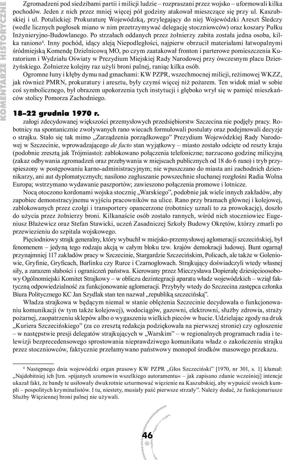 Potulickiej: Prokuraturę Wojewódzką, przylegający do niej Wojewódzki Areszt Śledczy (wedle licznych pogłosek miano w nim przetrzymywać delegację stoczniowców) oraz koszary Pułku