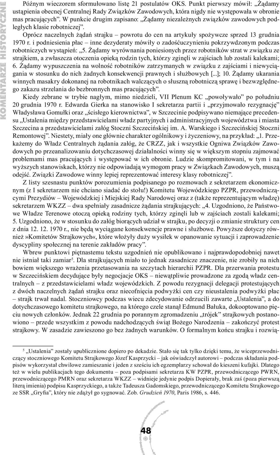 W punkcie drugim zapisano: Żądamy niezależnych związków zawodowych podległych klasie robotniczej. Oprócz naczelnych żądań strajku powrotu do cen na artykuły spożywcze sprzed 13 grudnia 1970 r.